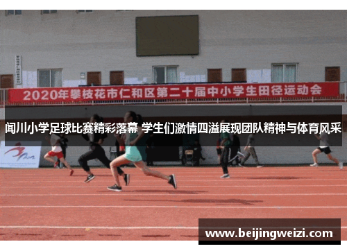 闻川小学足球比赛精彩落幕 学生们激情四溢展现团队精神与体育风采