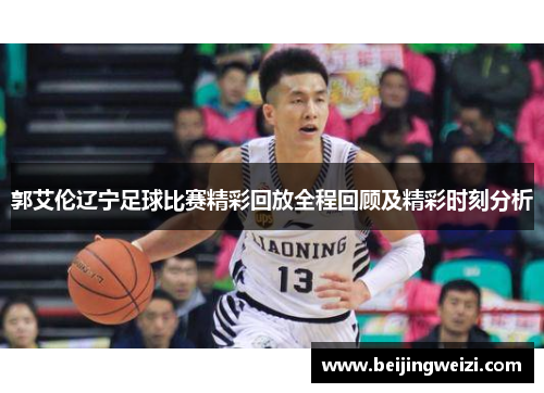 郭艾伦辽宁足球比赛精彩回放全程回顾及精彩时刻分析