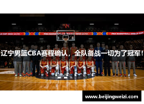 辽宁男篮CBA赛程确认，全队备战一切为了冠军！